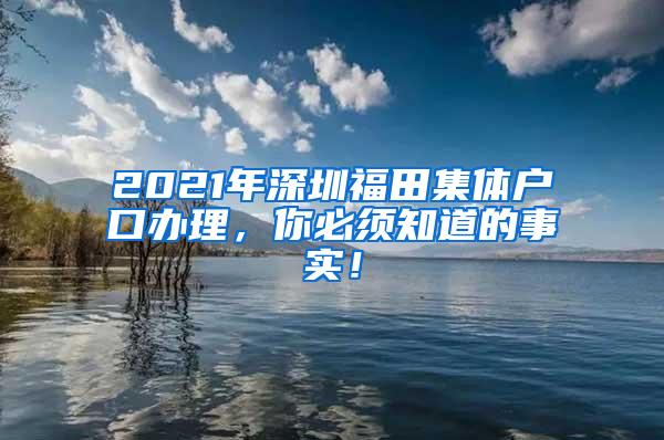 2021年深圳福田集体户口办理，你必须知道的事实！