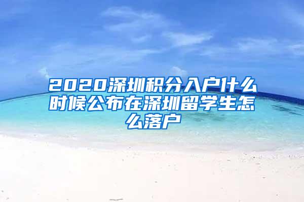 2020深圳积分入户什么时候公布在深圳留学生怎么落户