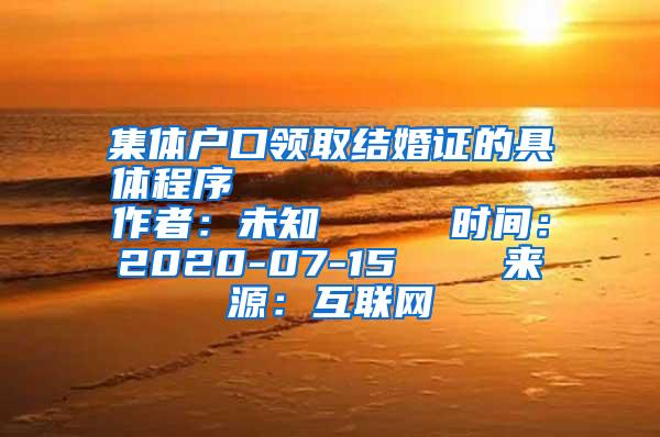 集体户口领取结婚证的具体程序            作者：未知     时间：2020-07-15    来源：互联网