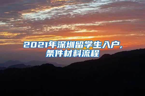 2021年深圳留学生入户,条件材料流程