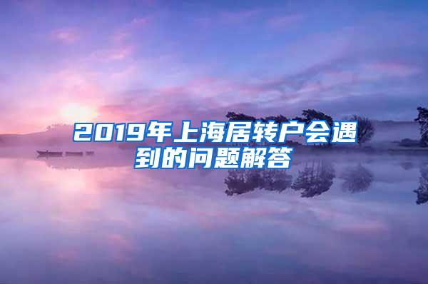 2019年上海居转户会遇到的问题解答