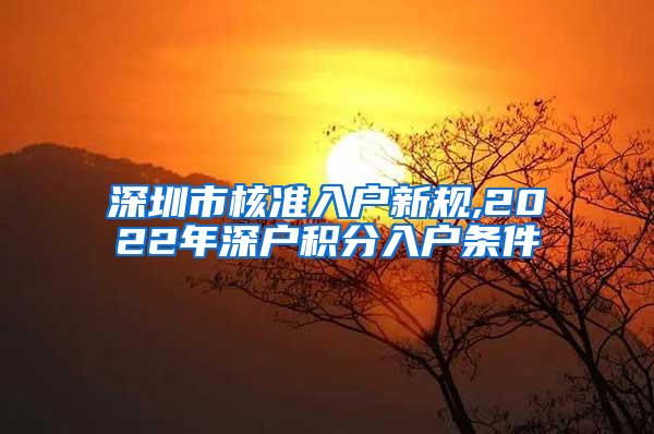 深圳市核准入户新规,2022年深户积分入户条件