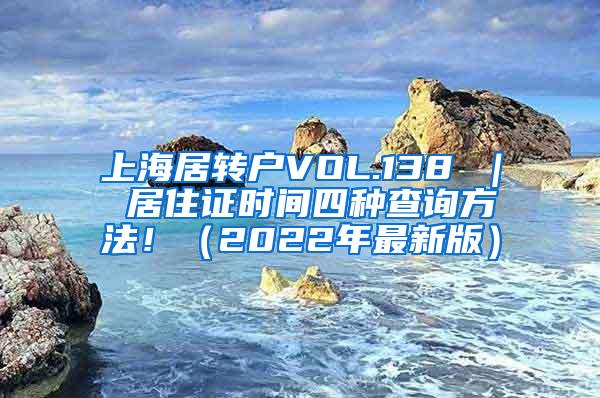 上海居转户VOL.138 ｜ 居住证时间四种查询方法！（2022年最新版）