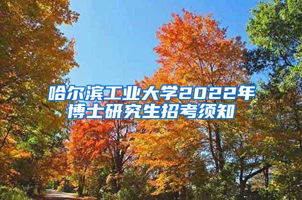 哈尔滨工业大学2022年博士研究生招考须知