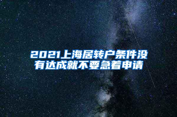 2021上海居转户条件没有达成就不要急着申请