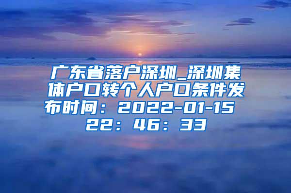 广东省落户深圳_深圳集体户口转个人户口条件发布时间：2022-01-15 22：46：33