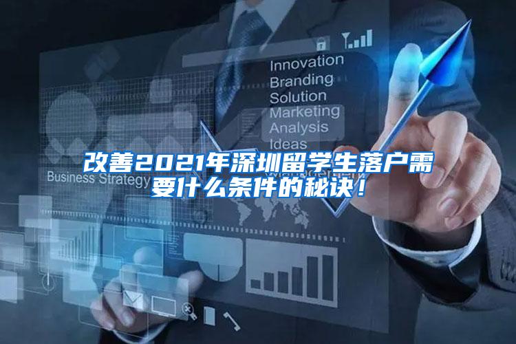 改善2021年深圳留学生落户需要什么条件的秘诀！