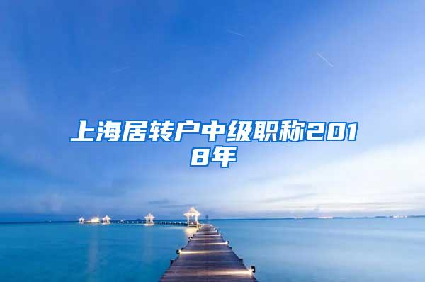 上海居转户中级职称2018年