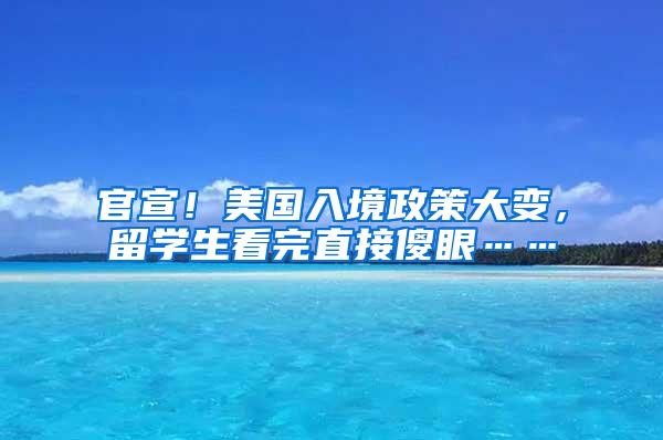 官宣！美国入境政策大变，留学生看完直接傻眼……