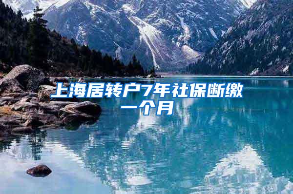 上海居转户7年社保断缴一个月