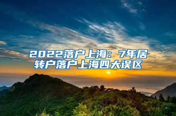 2022落户上海：7年居转户落户上海四大误区