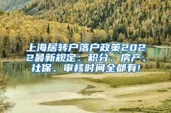 上海居转户落户政策2022最新规定：积分、房产、社保、审核时间全都有!