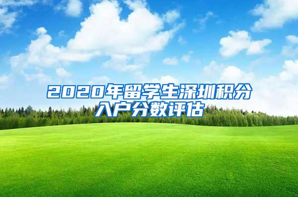 2020年留学生深圳积分入户分数评估