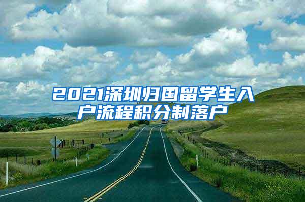 2021深圳归国留学生入户流程积分制落户