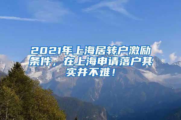 2021年上海居转户激励条件，在上海申请落户其实并不难！