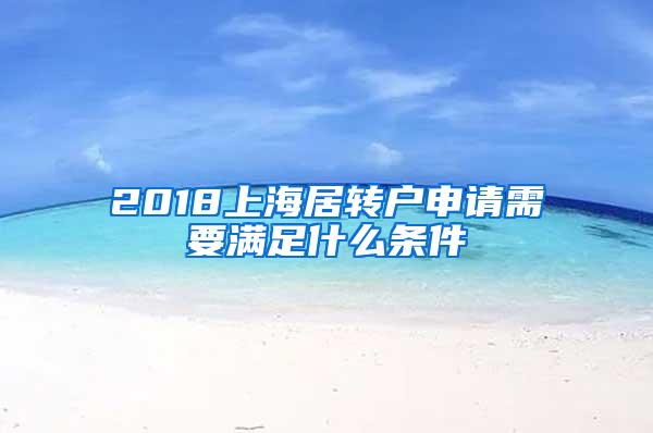 2018上海居转户申请需要满足什么条件