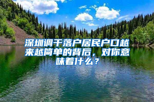 深圳调干落户居民户口越来越简单的背后，对你意味着什么？