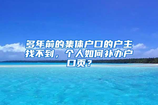 多年前的集体户口的户主找不到，个人如何补办户口页？