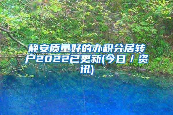 静安质量好的办积分居转户2022已更新(今日／资讯)