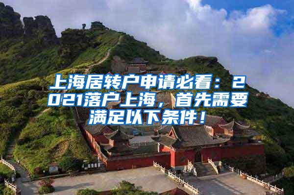 上海居转户申请必看：2021落户上海，首先需要满足以下条件！