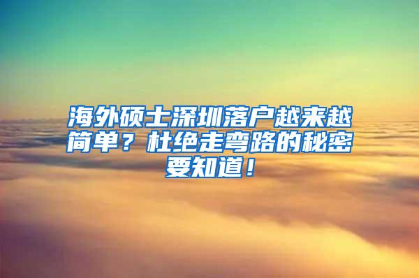 海外硕士深圳落户越来越简单？杜绝走弯路的秘密要知道！