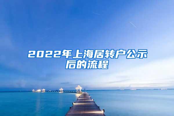 2022年上海居转户公示后的流程