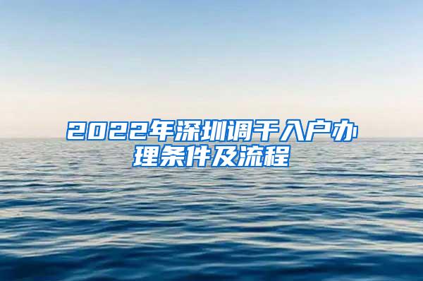 2022年深圳调干入户办理条件及流程