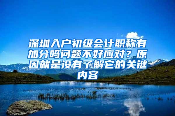 深圳入户初级会计职称有加分吗问题不好应对？原因就是没有了解它的关键内容