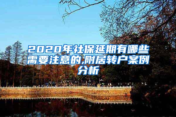 2020年社保延期有哪些需要注意的,附居转户案例分析