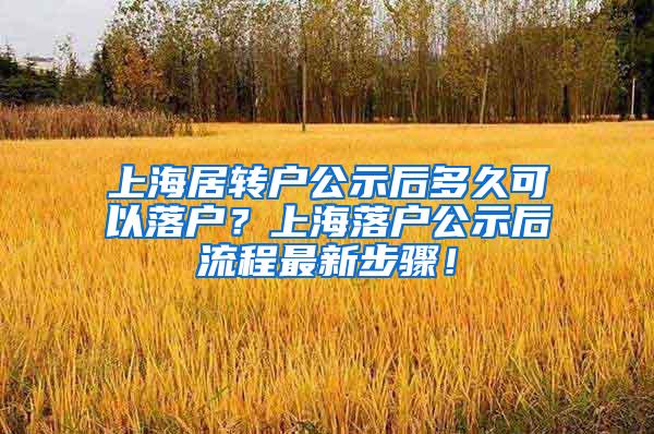 上海居转户公示后多久可以落户？上海落户公示后流程最新步骤！