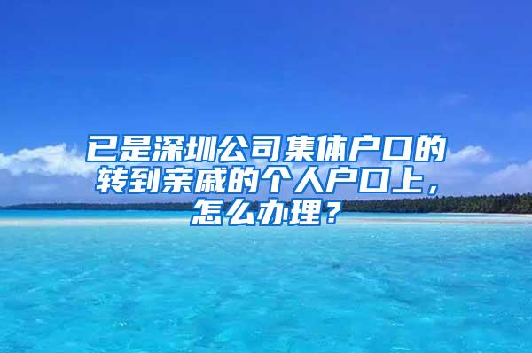 已是深圳公司集体户口的转到亲戚的个人户口上，怎么办理？