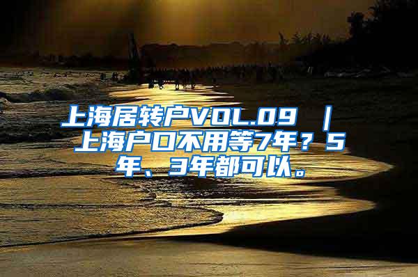 上海居转户VOL.09 ｜ 上海户口不用等7年？5年、3年都可以。