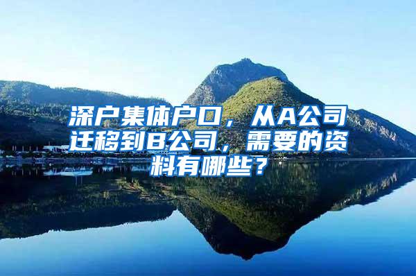 深户集体户口，从A公司迁移到B公司，需要的资料有哪些？