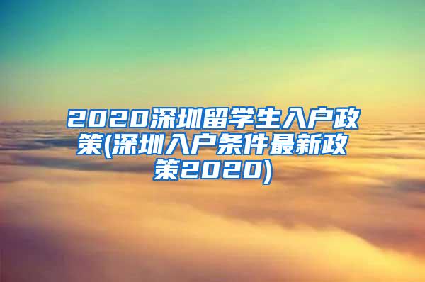 2020深圳留学生入户政策(深圳入户条件最新政策2020)