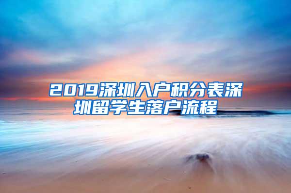 2019深圳入户积分表深圳留学生落户流程