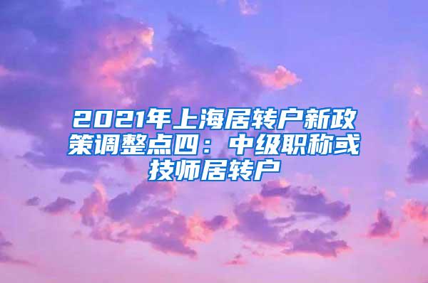 2021年上海居转户新政策调整点四：中级职称或技师居转户