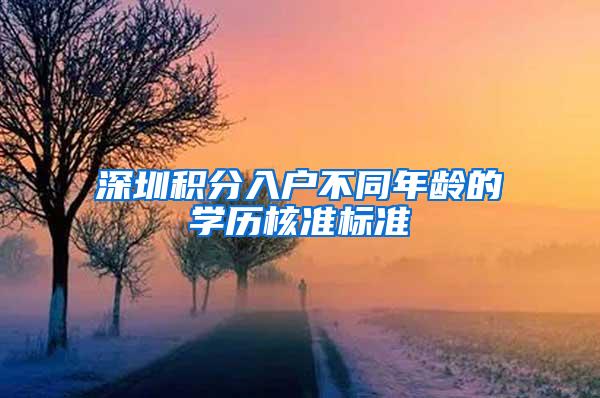 深圳积分入户不同年龄的学历核准标准