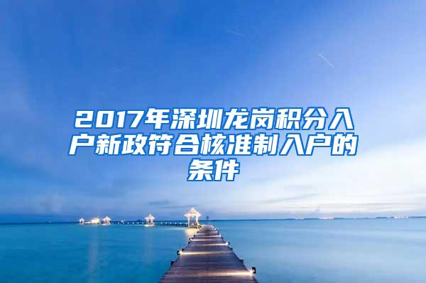 2017年深圳龙岗积分入户新政符合核准制入户的条件