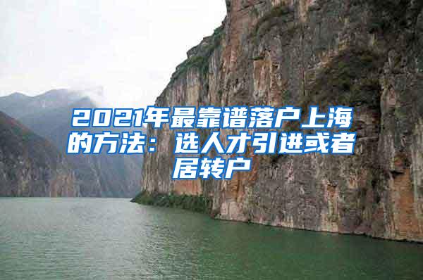 2021年最靠谱落户上海的方法：选人才引进或者居转户