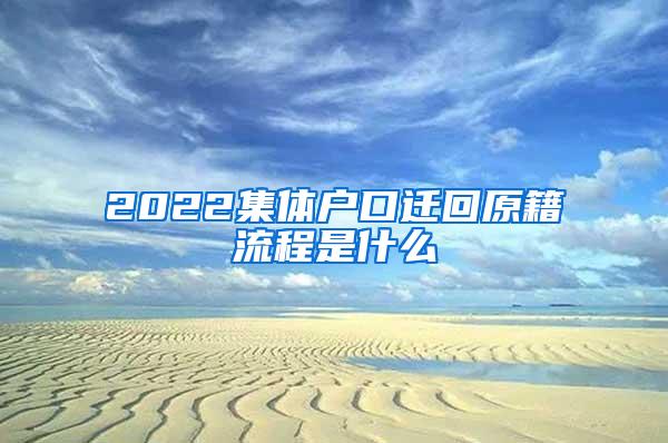 2022集体户口迁回原籍流程是什么