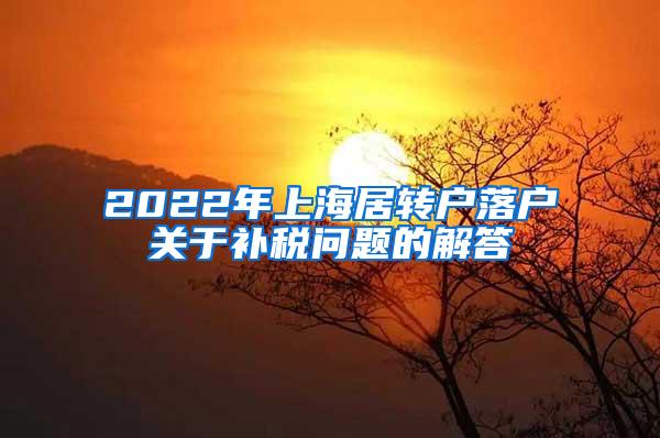 2022年上海居转户落户关于补税问题的解答