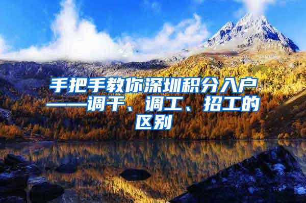 手把手教你深圳积分入户——调干、调工、招工的区别