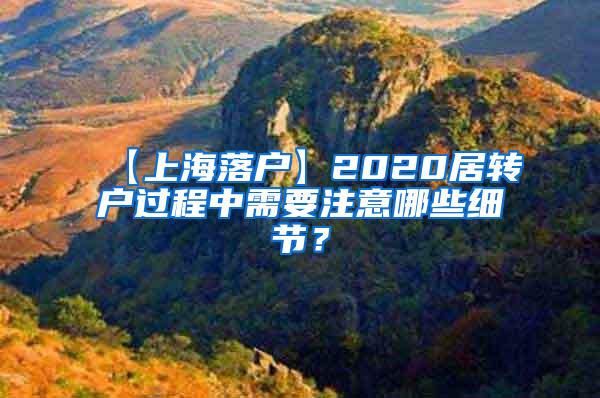 【上海落户】2020居转户过程中需要注意哪些细节？