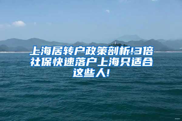 上海居转户政策剖析!3倍社保快速落户上海只适合这些人!