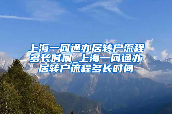 上海一网通办居转户流程多长时间_上海一网通办居转户流程多长时间