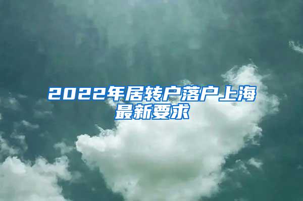 2022年居转户落户上海最新要求