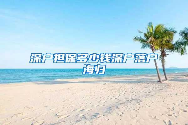 深户担保多少钱深户落户海归