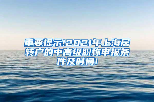 重要提示!2021年上海居转户的中高级职称申报条件及时间!