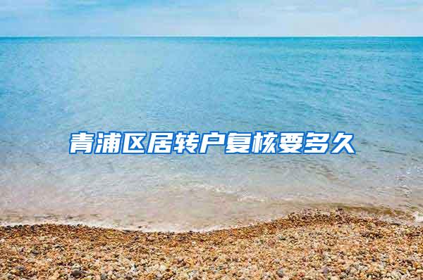 青浦区居转户复核要多久