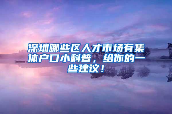 深圳哪些区人才市场有集体户口小科普，给你的一些建议！